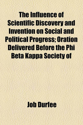 Book cover for The Influence of Scientific Discovery and Invention on Social and Political Progress; Oration Delivered Before the Phi Beta Kappa Society of