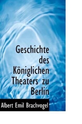 Cover of Geschichte Des K Niglichen Theaters Zu Berlin