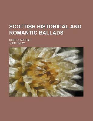 Book cover for Scottish Historical and Romantic Ballads (Volume 1); Chiefly Ancient