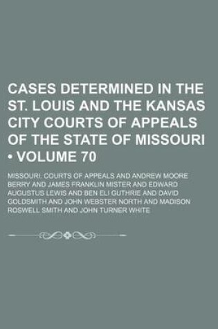 Cover of Cases Determined in the St. Louis and the Kansas City Courts of Appeals of the State of Missouri (Volume 70)