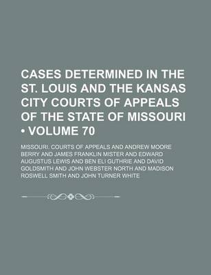 Book cover for Cases Determined in the St. Louis and the Kansas City Courts of Appeals of the State of Missouri (Volume 70)