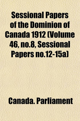 Book cover for Sessional Papers of the Dominion of Canada 1912 (Volume 46, No.8, Sessional Papers No.12-15a)