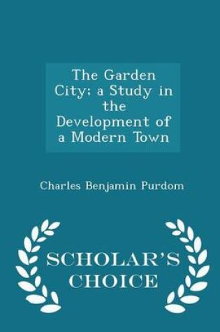 Cover of The Garden City; A Study in the Development of a Modern Town - Scholar's Choice Edition