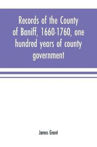 Cover of Records of the county of Baniff, 1660-1760, one hundred years of county government