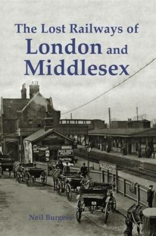 Cover of The Lost Railways of London and Middlesex