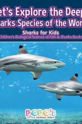 Cover of Let's Explore the Deep! Sharks Species of the World - Sharks for Kids - Children's Biological Science of Fish & Sharks Books