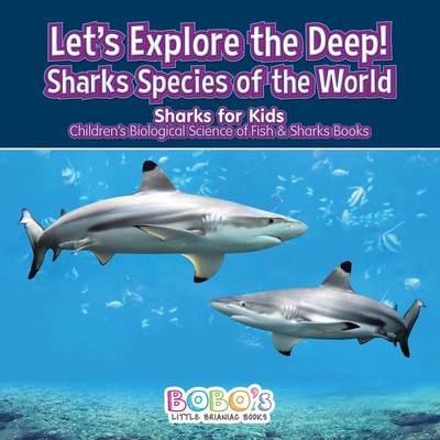 Book cover for Let's Explore the Deep! Sharks Species of the World - Sharks for Kids - Children's Biological Science of Fish & Sharks Books