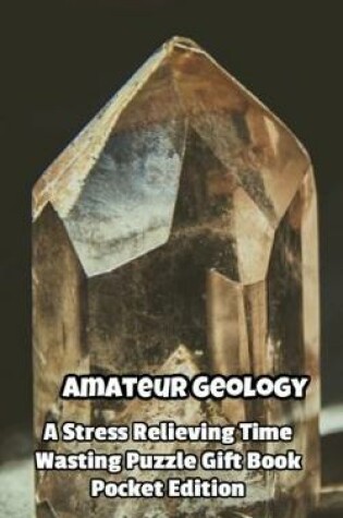 Cover of Amateur Geology a Stress Relieving Time Wasting Puzzle Gift Book