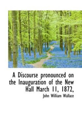 Cover of A Discourse Pronounced on the Inauguration of the New Hall March 11, 1872,