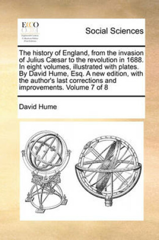 Cover of The History of England, from the Invasion of Julius Caesar to the Revolution in 1688. in Eight Volumes, Illustrated with Plates. by David Hume, Esq. a New Edition, with the Author's Last Corrections and Improvements. Volume 7 of 8