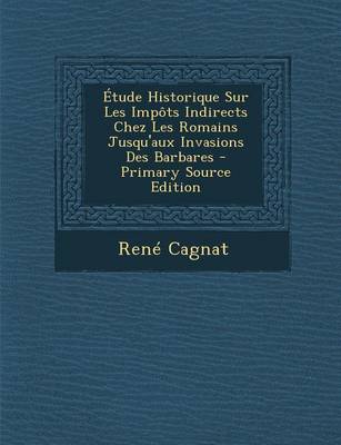 Book cover for Etude Historique Sur Les Impots Indirects Chez Les Romains Jusqu'aux Invasions Des Barbares - Primary Source Edition