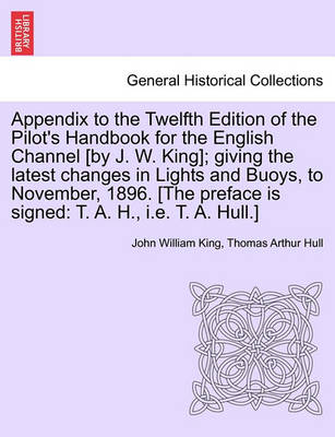 Book cover for Appendix to the Twelfth Edition of the Pilot's Handbook for the English Channel [By J. W. King]; Giving the Latest Changes in Lights and Buoys, to November, 1896. [The Preface Is Signed