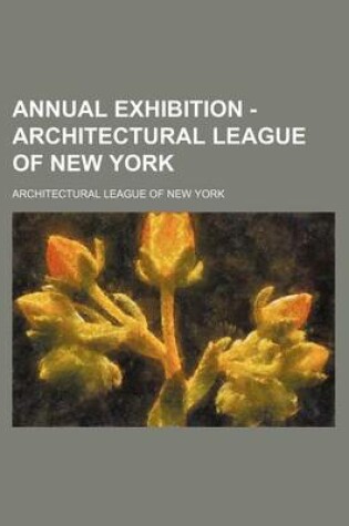 Cover of Annual Exhibition - Architectural League of New York