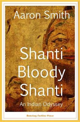 Book cover for Shanti Bloody Shanti: An Indian Odyssey