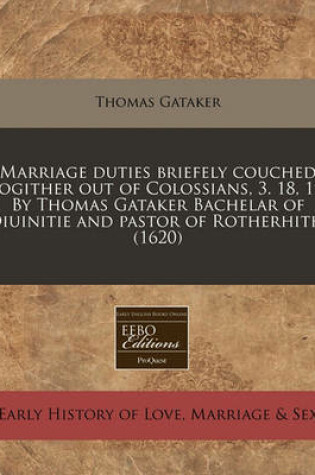 Cover of Marriage Duties Briefely Couched Togither Out of Colossians, 3. 18, 19. by Thomas Gataker Bachelar of Diuinitie and Pastor of Rotherhith. (1620)