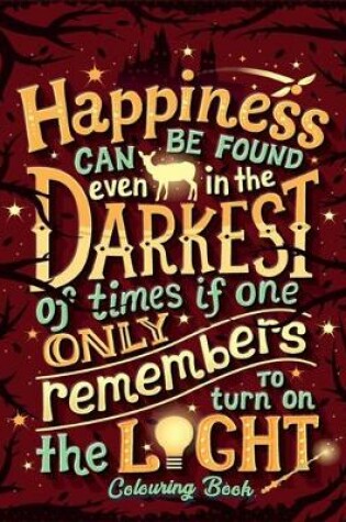 Cover of Happiness Can Be Found Even In The Darkest Of Times If One Only Remembers To Turn On The Light Colouring Book