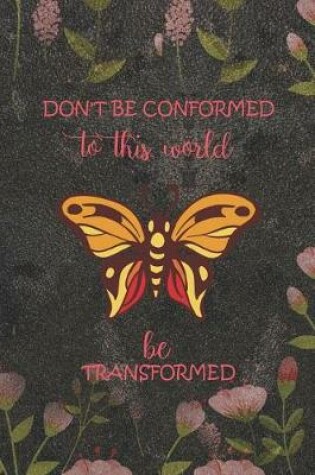 Cover of Don'T Be Conformed To This World Be Transformed