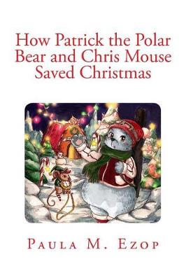 Book cover for How Patrick the Polar Bear and Chris Mouse Saved Christmas