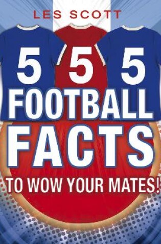 Cover of 555 Football Facts To Wow Your Mates!