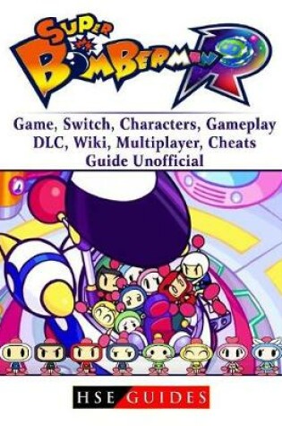 Cover of Super Bomberman R Game, Switch, Characters, Gameplay, DLC, Wiki, Multiplayer, Cheats, Guide Unofficial