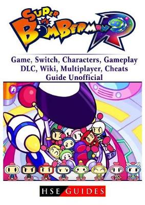 Book cover for Super Bomberman R Game, Switch, Characters, Gameplay, DLC, Wiki, Multiplayer, Cheats, Guide Unofficial