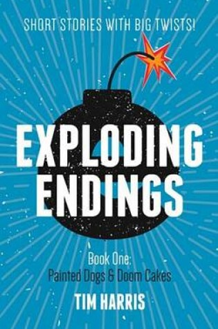 Cover of Exploding Endings Painted Dogs and Doom Cakes Book 1