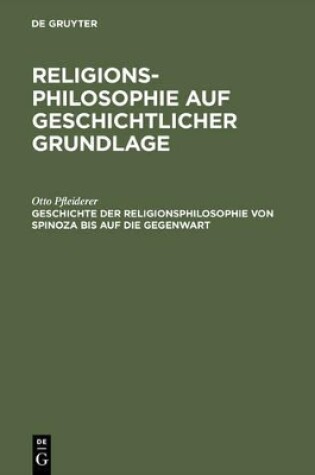 Cover of Religionsphilosophie auf geschichtlicher Grundlage, Geschichte der Religionsphilosophie von Spinoza bis auf die Gegenwart