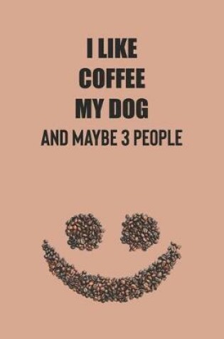 Cover of I like Coffee My Dog and Maybe 3 People