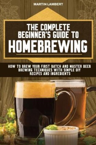 Cover of The Complete Beginner's Guide to Homebrewing