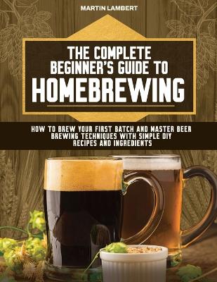 Book cover for The Complete Beginner's Guide to Homebrewing