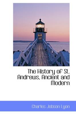 Book cover for The History of St. Andrews, Ancient and Modern