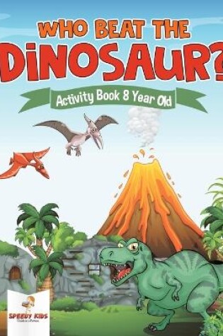 Cover of Who Beat the Dinosaur? Activity Book 8 Year Old