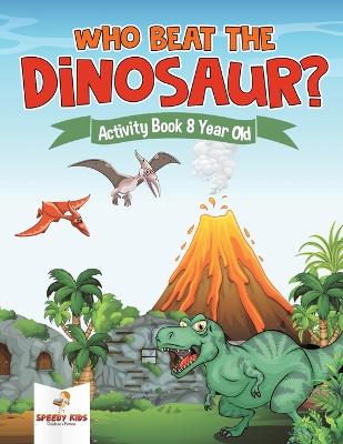 Book cover for Who Beat the Dinosaur? Activity Book 8 Year Old