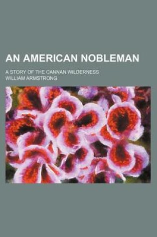 Cover of An American Nobleman; A Story of the Cannan Wilderness
