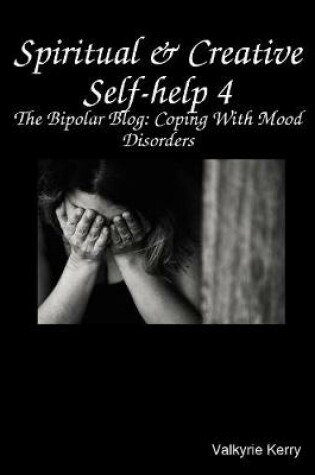 Cover of Spiritual & Creative Self-help 4: The Bipolar Blog: Coping With Mood Disorders