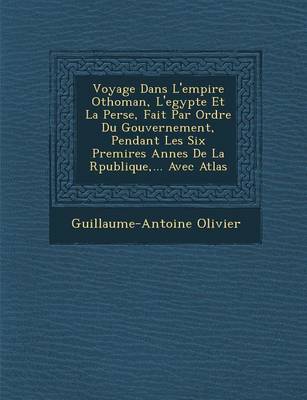 Book cover for Voyage Dans L'Empire Othoman, L'Egypte Et La Perse, Fait Par Ordre Du Gouvernement, Pendant Les Six Premi Res Ann Es de La R Publique, ... Avec Atlas