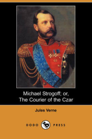 Cover of Michael Strogoff; Or, the Courier of the Czar (Dodo Press)