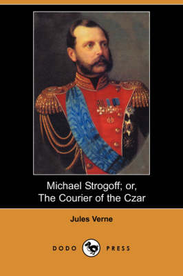 Book cover for Michael Strogoff; Or, the Courier of the Czar (Dodo Press)