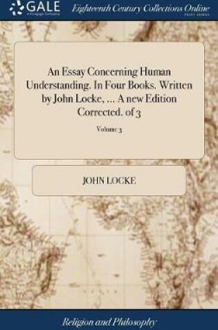 Cover of An Essay Concerning Human Understanding. in Four Books. Written by John Locke, ... a New Edition Corrected. of 3; Volume 3