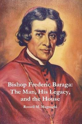 Book cover for Bishop Frederic Baraga: The Man, His Legacy, and the House