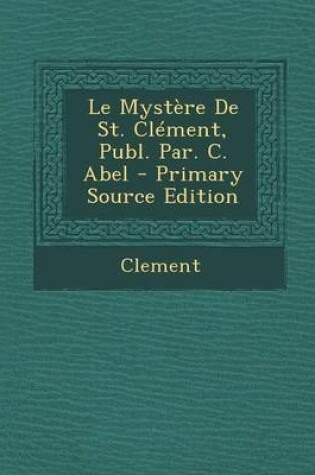 Cover of Le Mystere de St. Clement, Publ. Par. C. Abel