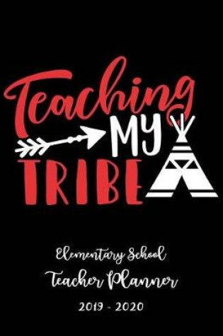 Cover of Teaching My Tribe Elementary School Teacher Planner 2019 - 2020