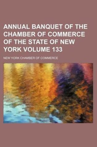 Cover of Annual Banquet of the Chamber of Commerce of the State of New York Volume 133