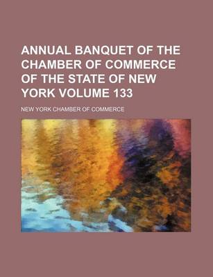 Book cover for Annual Banquet of the Chamber of Commerce of the State of New York Volume 133