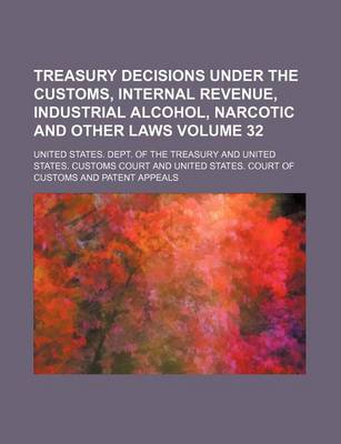 Book cover for Treasury Decisions Under the Customs, Internal Revenue, Industrial Alcohol, Narcotic and Other Laws Volume 32