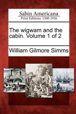 Cover of The Wigwam and the Cabin. Volume 1 of 2