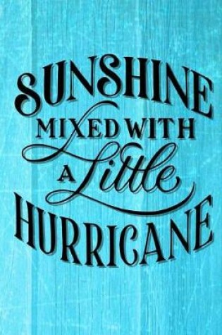 Cover of Sunshine Mixed With A Little Hurricane Notebook - Wide Ruled