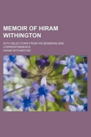 Cover of Memoir of Hiram Withington; With Selections from His Sermons and Correspondence