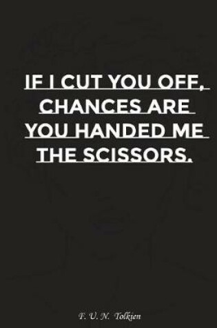 Cover of If I Cut You Off Chances Are You Handed Me the Scissors