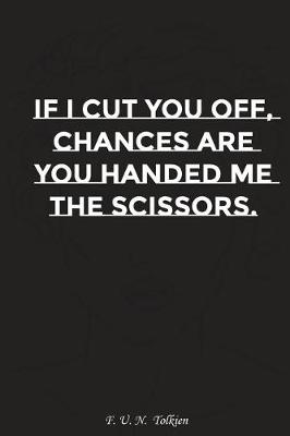 Book cover for If I Cut You Off Chances Are You Handed Me the Scissors